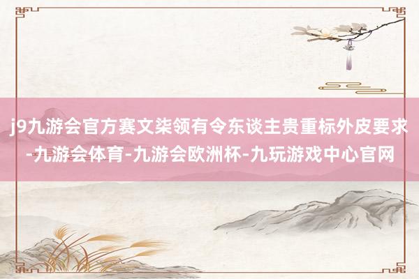 j9九游会官方赛文柒领有令东谈主贵重标外皮要求-九游会体育-九游会欧洲杯-九玩游戏中心官网