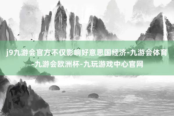 j9九游会官方不仅影响好意思国经济-九游会体育-九游会欧洲杯-九玩游戏中心官网