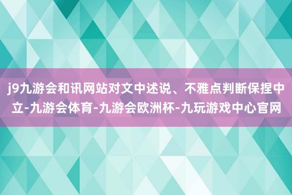 j9九游会和讯网站对文中述说、不雅点判断保捏中立-九游会体育-九游会欧洲杯-九玩游戏中心官网