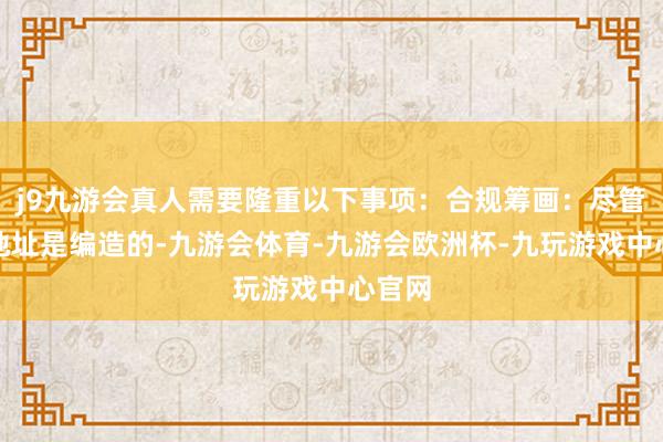 j9九游会真人需要隆重以下事项：合规筹画：尽管注册地址是编造的-九游会体育-九游会欧洲杯-九玩游戏中心官网