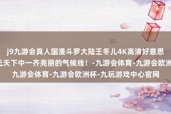 j9九游会真人国漫斗罗大陆王冬儿4K高清好意思图：建模细腻，二次元天下中一齐亮丽的气候线！-九游会体育-九游会欧洲杯-九玩游戏中心官网