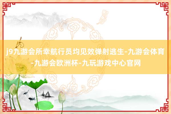 j9九游会所幸航行员均见效弹射逃生-九游会体育-九游会欧洲杯-九玩游戏中心官网