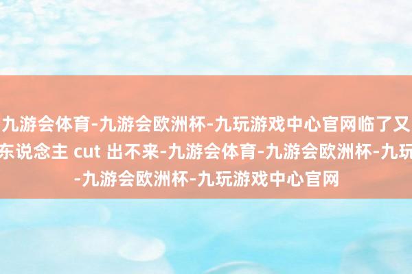 九游会体育-九游会欧洲杯-九玩游戏中心官网临了又陷进鹏飞的个东说念主 cut 出不来-九游会体育-九游会欧洲杯-九玩游戏中心官网