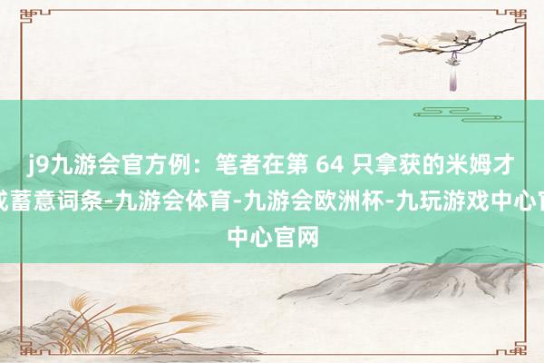 j9九游会官方例：笔者在第 64 只拿获的米姆才得成蓄意词条-九游会体育-九游会欧洲杯-九玩游戏中心官网