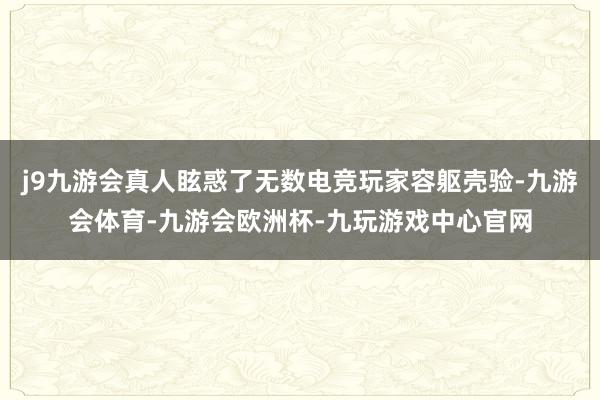 j9九游会真人眩惑了无数电竞玩家容躯壳验-九游会体育-九游会欧洲杯-九玩游戏中心官网