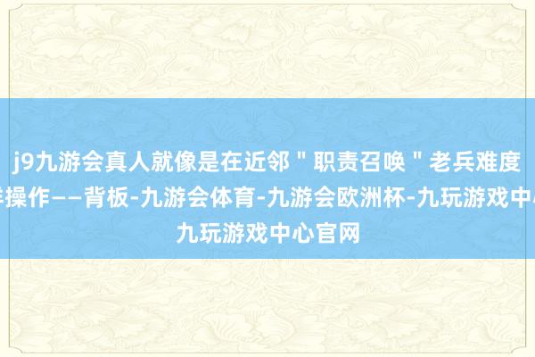 j9九游会真人就像是在近邻＂职责召唤＂老兵难度里那样操作——背板-九游会体育-九游会欧洲杯-九玩游戏中心官网