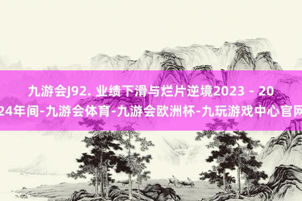 九游会J92. 业绩下滑与烂片逆境2023 - 2024年间-九游会体育-九游会欧洲杯-九玩游戏中心官网