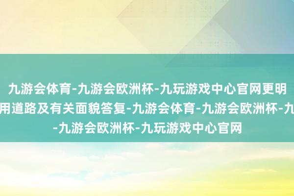 九游会体育-九游会欧洲杯-九玩游戏中心官网更明晰地论说发债使用道路及有关面貌答复-九游会体育-九游会欧洲杯-九玩游戏中心官网