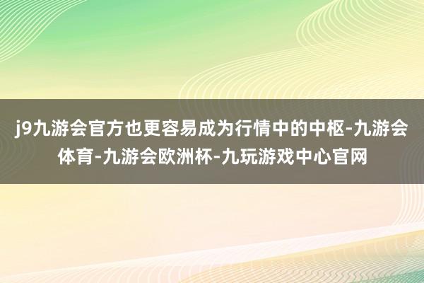 j9九游会官方也更容易成为行情中的中枢-九游会体育-九游会欧洲杯-九玩游戏中心官网