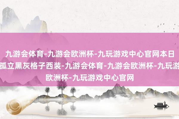 九游会体育-九游会欧洲杯-九玩游戏中心官网本日佘诗曼穿了孤立黑灰格子西装-九游会体育-九游会欧洲杯-九玩游戏中心官网