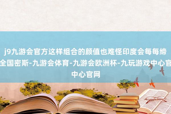 j9九游会官方这样组合的颜值也难怪印度会每每缔造全国密斯-九游会体育-九游会欧洲杯-九玩游戏中心官网