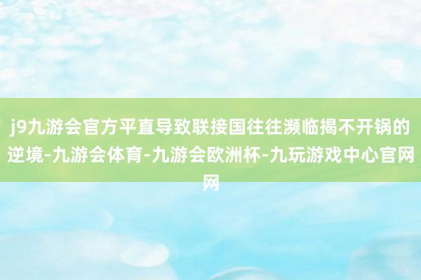 j9九游会官方平直导致联接国往往濒临揭不开锅的逆境-九游会体育-九游会欧洲杯-九玩游戏中心官网