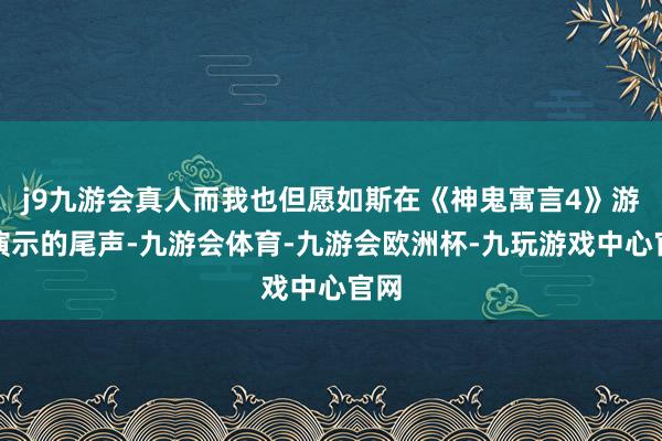 j9九游会真人而我也但愿如斯在《神鬼寓言4》游戏演示的尾声-九游会体育-九游会欧洲杯-九玩游戏中心官网