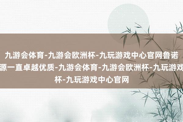 九游会体育-九游会欧洲杯-九玩游戏中心官网鲁诺的演艺资源一直卓越优质-九游会体育-九游会欧洲杯-九玩游戏中心官网