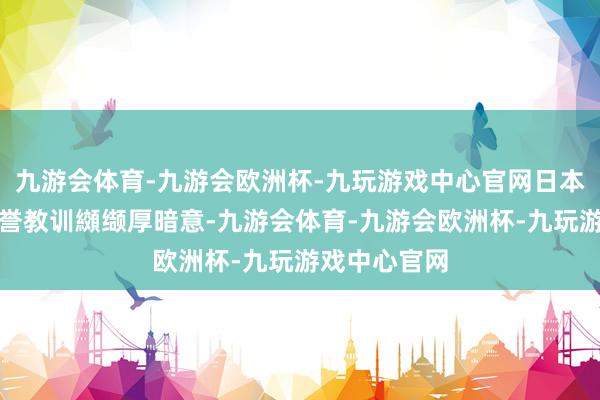 九游会体育-九游会欧洲杯-九玩游戏中心官网日本山口大学名誉教训纐缬厚暗意-九游会体育-九游会欧洲杯-九玩游戏中心官网